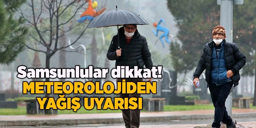 Samsunlular dikkat! Meteorolojiden yağış uyarısı - samsun haber