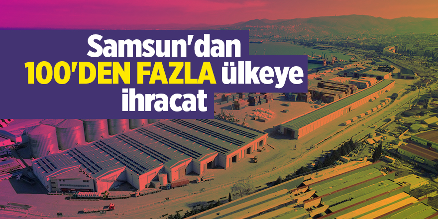 Samsun'dan 100'den fazla ülkeye ihracat