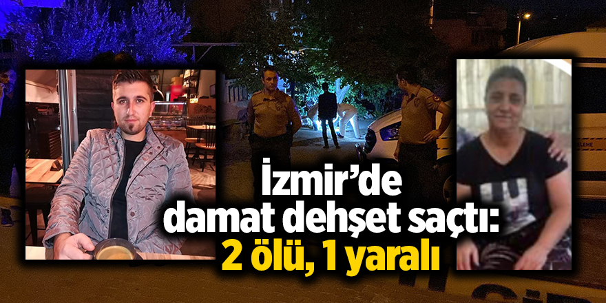 İzmir’de damat dehşet saçtı: 2 ölü, 1 yaralı