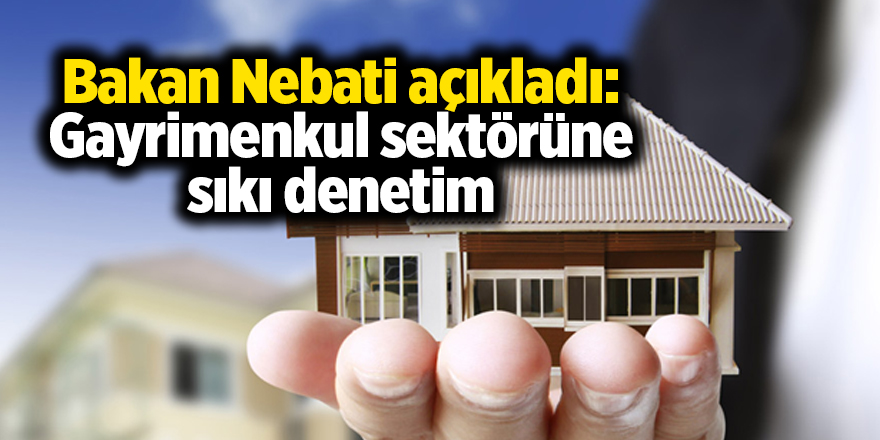 Bakan Nebati açıkladı: Gayrimenkul sektörüne sıkı denetim