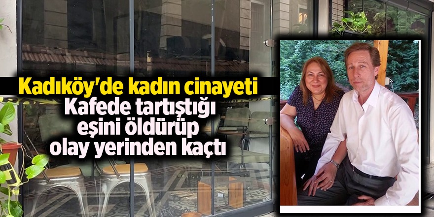 Kadıköy'de kadın cinayeti!  Kafede tartıştığı eşini öldürüp olay yerinden kaçtı