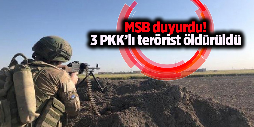 MSB duyurdu! 3 PKK’lı terörist öldürüldü