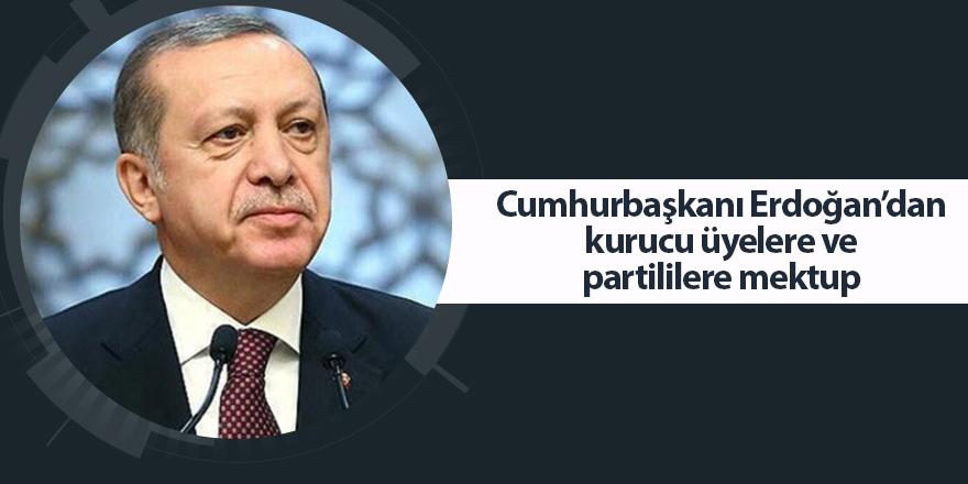 Cumhurbaşkanı Erdoğan’dan kurucu üyelere ve partililere mektup