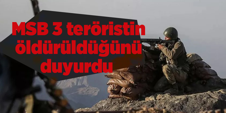 MSB 3 teröristin öldürüldüğünü duyurdu 