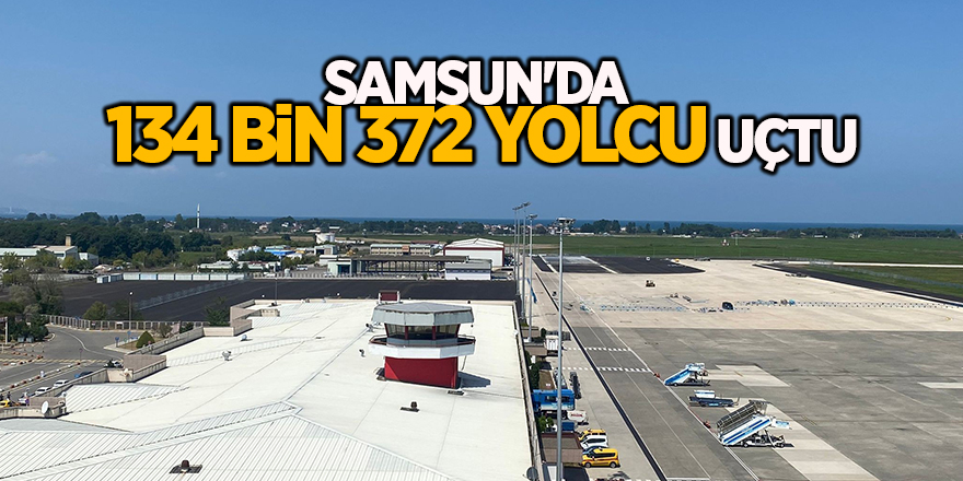 Samsun'da  134 bin 372 yolcu uçtu - samsun haber