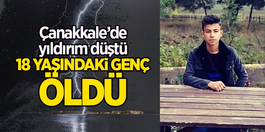 Çanakkale’de yıldırım düştü! 18 yaşındaki genç öldü