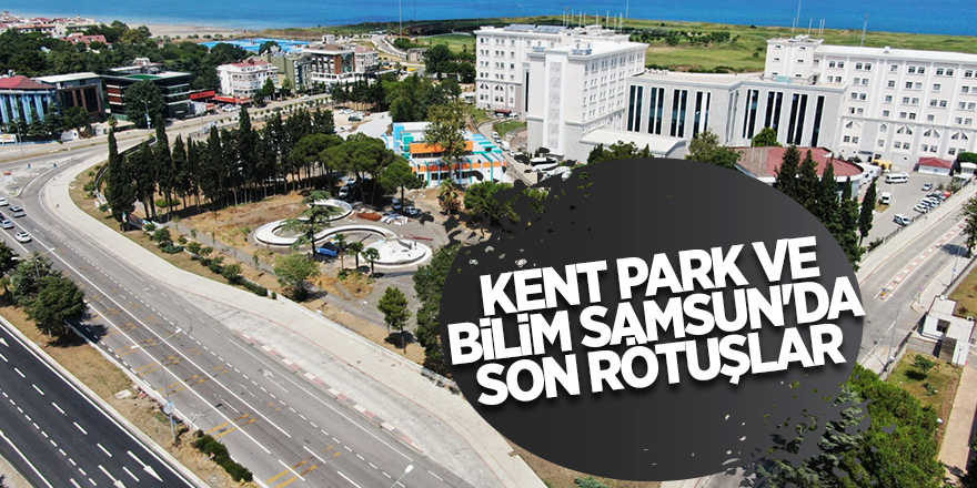 Kent Park ve Bilim Samsun'da son rötuşlar - samsun haber