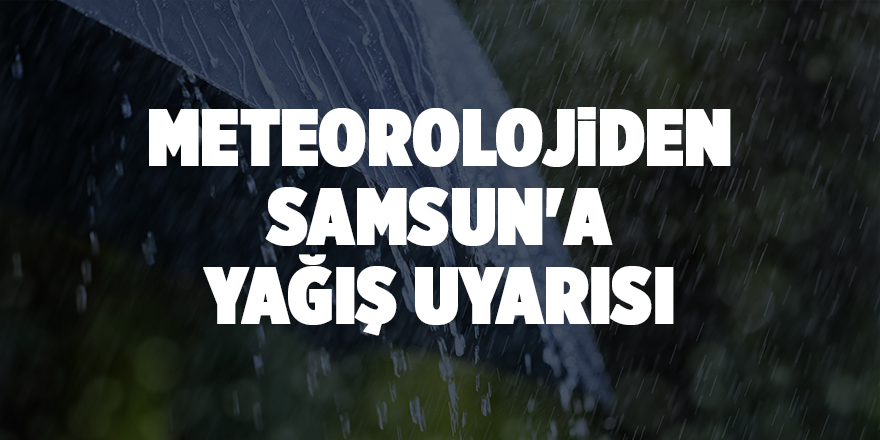 Meteorolojiden Samsun'a yağış uyarısı - samsun haber