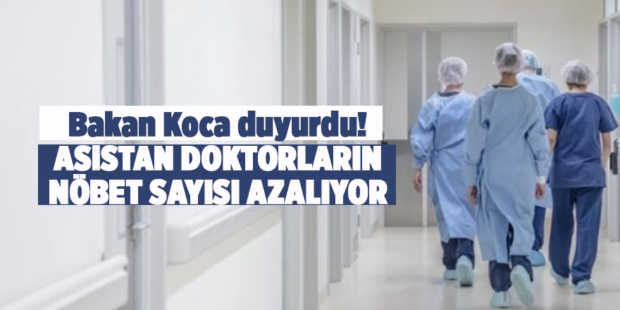 Bakan Koca duyurdu ! Asistan doktorların nöbet sayısı azalıyor