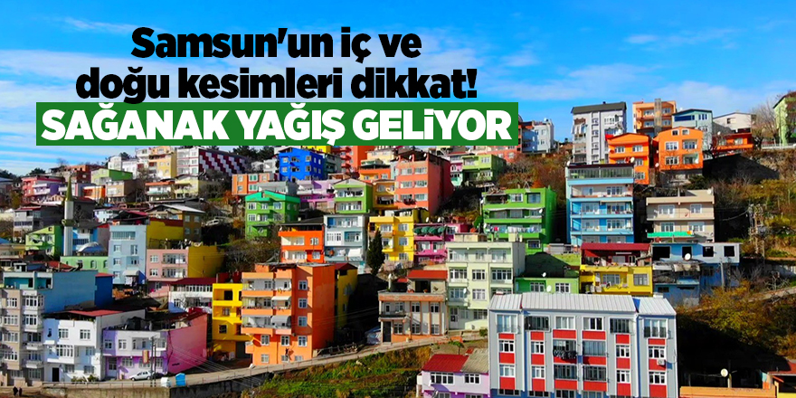 Samsun'un iç ve doğu kesimleri dikkat! Sağanak yağış geliyor