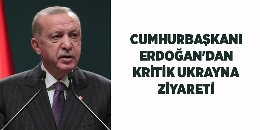 Cumhurbaşkanı Erdoğan'dan kritik Ukrayna ziyareti