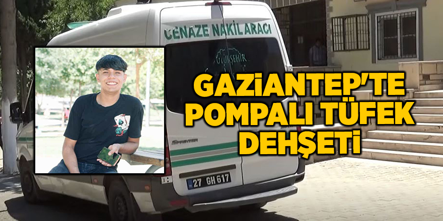 Gaziantep'te pompalı tüfek dehşeti