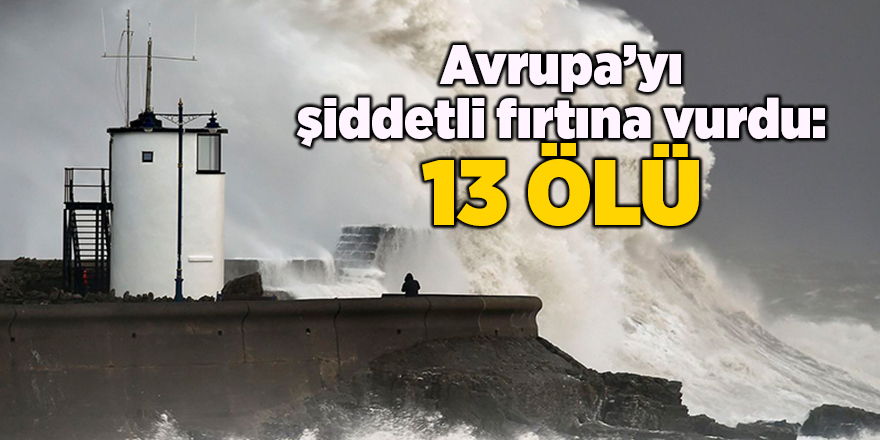 Avrupa’yı şiddetli fırtına vurdu: 13 ölü