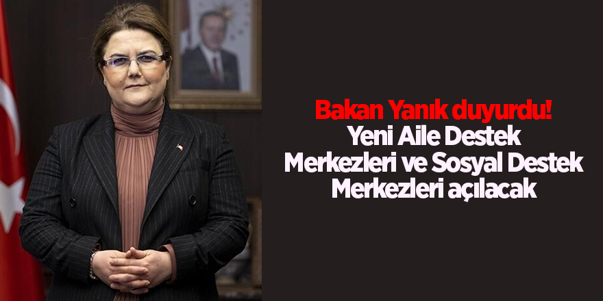 Bakan Yanık duyurdu! Yeni Aile Destek Merkezleri ve Sosyal Destek Merkezleri açılacak