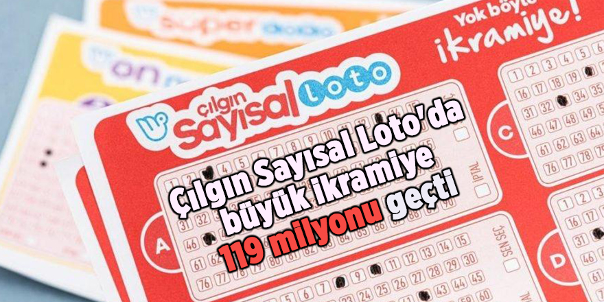 Çılgın Sayısal Loto'da büyük ikramiye  119 milyonu geçti