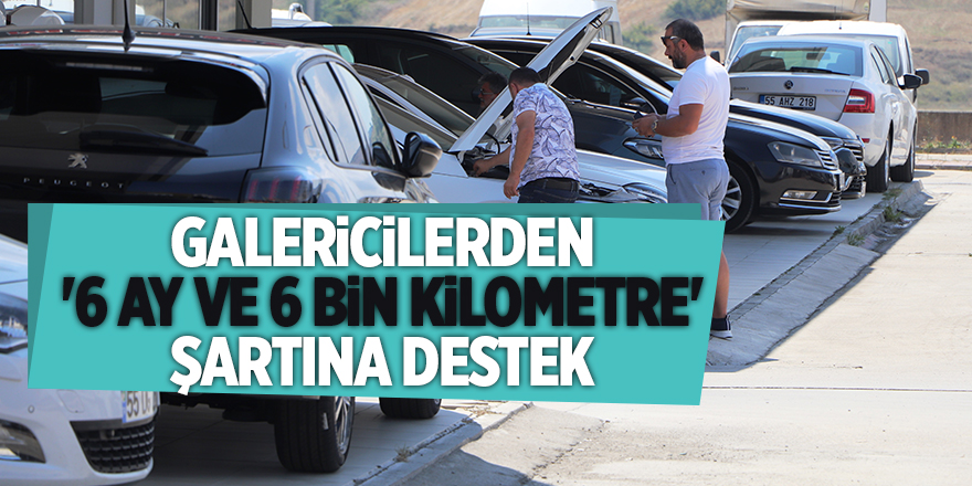 Galericilerden '6 ay ve 6 bin kilometre' şartına destek