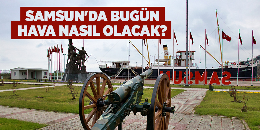 Samsun'da bugün hava nasıl olacak? - samsun haber