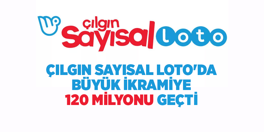 Çılgın Sayısal Loto'da büyük ikramiye 120 milyonu geçti