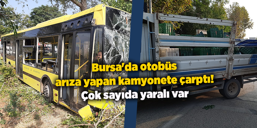 Bursa'da otobüs arıza yapan kamyonete çarptı! Çok sayıda yaralı var