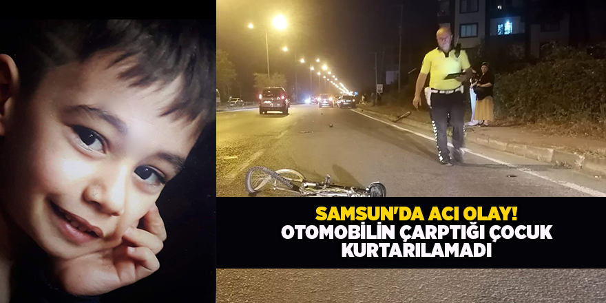 Samsun'da acı olay! Otomobilin çarptığı çocuk kurtarılamadı - samsun haber