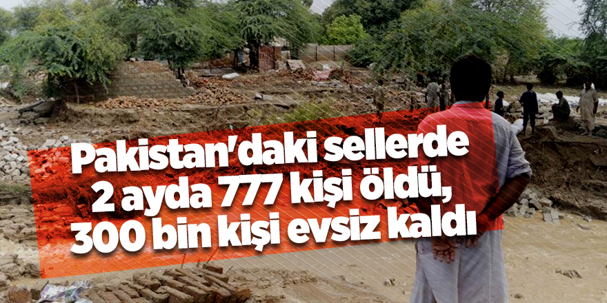 Pakistan'daki sellerde 2 ayda 777 kişi öldü, 300 bin kişi evsiz kaldı