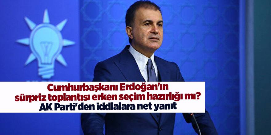 Cumhurbaşkanı Erdoğan'ın sürpriz toplantısı erken seçim hazırlığı mı? AK Parti'den iddialara net yanıt