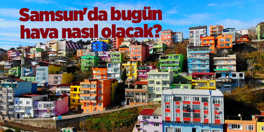 Samsun'da bugün hava nasıl olacak? - samsun haber