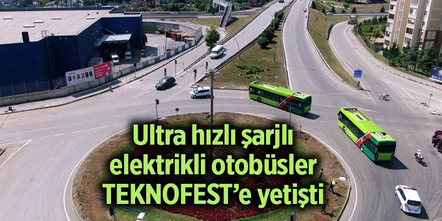 Ultra hızlı şarjlı elektrikli otobüsler TEKNOFEST’e yetişti - samsun haber