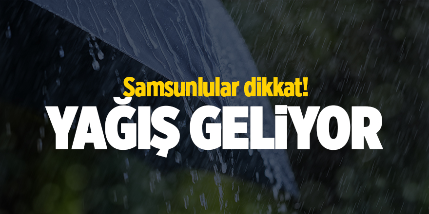 Samsunlular dikkat! Yağış geliyor - samsun haber