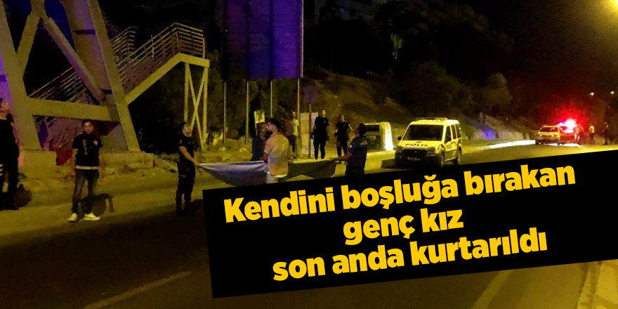 Kendini boşluğa bırakan genç kız  son anda kurtarıldı