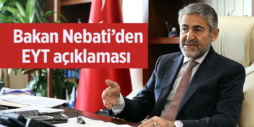 Bakan Nebati'den EYT açıklaması 