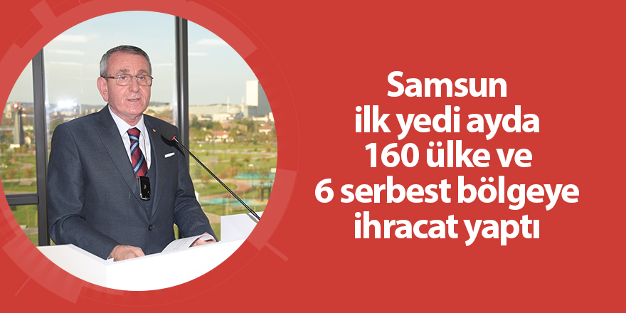 Samsun ilk yedi ayda 160 ülke ve 6 serbest bölgeye ihracat yaptı - samsun haber