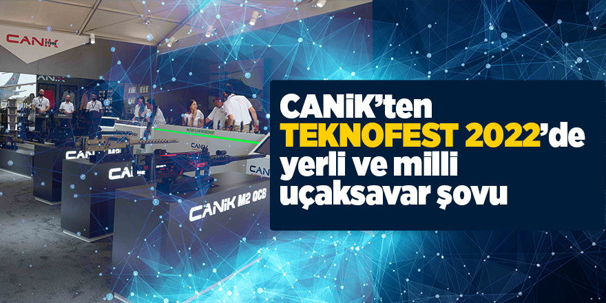 CANiK’ten TEKNOFEST 2022’de yerli ve milli uçaksavar şovu - samsun haber