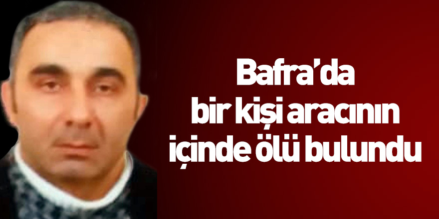 Bafra'da bir kişi aracının içinde ölü bulundu