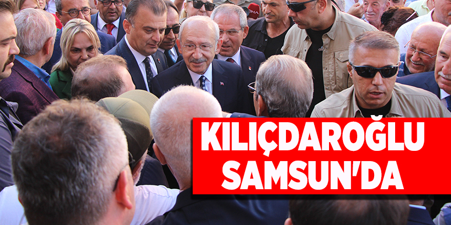 Kılıçdaroğlu Samsun'da - samsun haber