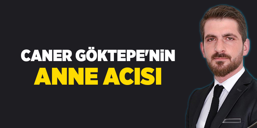 Caner Göktepe'nin anne acısı - samsun haber