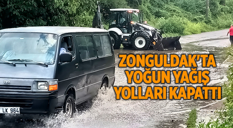 Zonguldak'ta yoğun yağış yolları kapattı