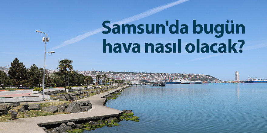 Samsun'da bugün hava nasıl olacak? - samsun haber