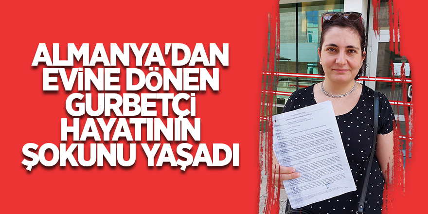 ALMANYA'DAN EVİNE DÖNEN GURBETÇİ HAYATININ ŞOKUNU YAŞADI