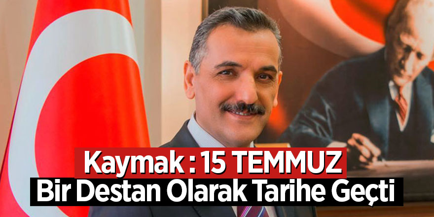 15 Temmuz bir destan olarak tarihe geçti