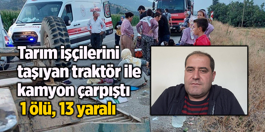 Tarım işçilerini taşıyan traktör ile kamyon çarpıştı  1 ölü, 13 yaralı