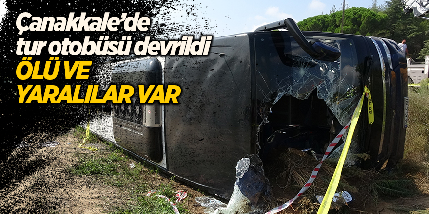 Çanakkale’de tur otobüsü devrildi Ölü ve yaralılar var