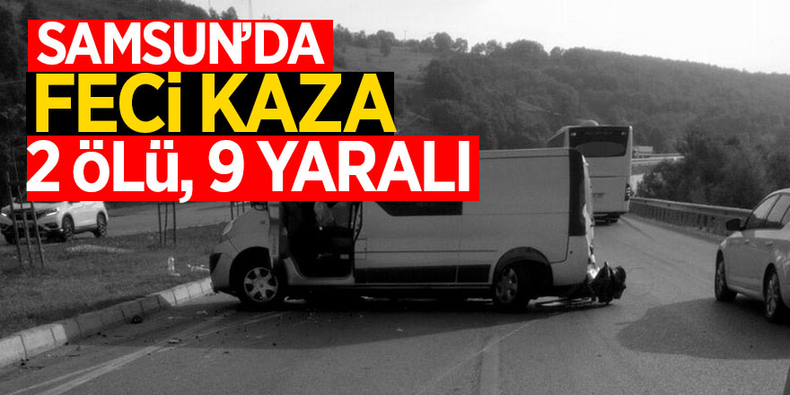 Samsun’da feci kaza: 2 ölü, 9 yaralı