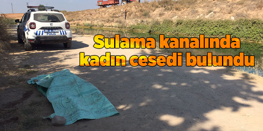 Sulama kanalında kadın cesedi bulundu