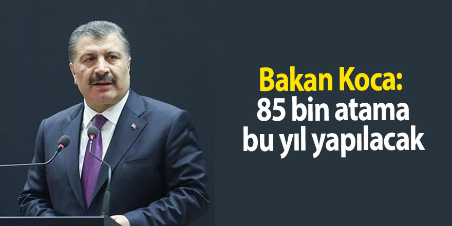 Bakan Koca:  85 bin atama bu yıl yapılacak