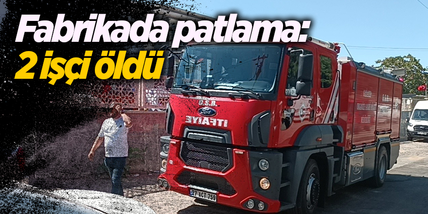 Fabrikada patlama: 2 işçi öldü