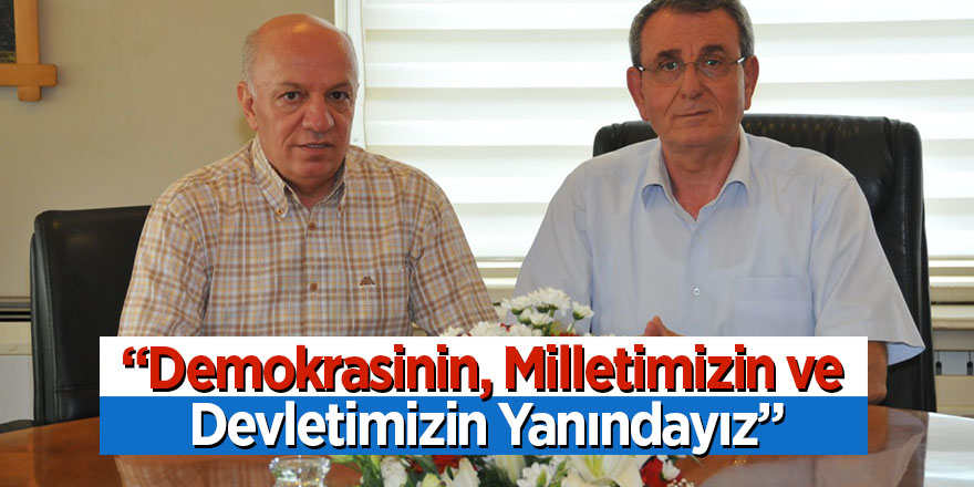 “Demokrasinin, Milletimizin ve Devletimizin Yanındayız”