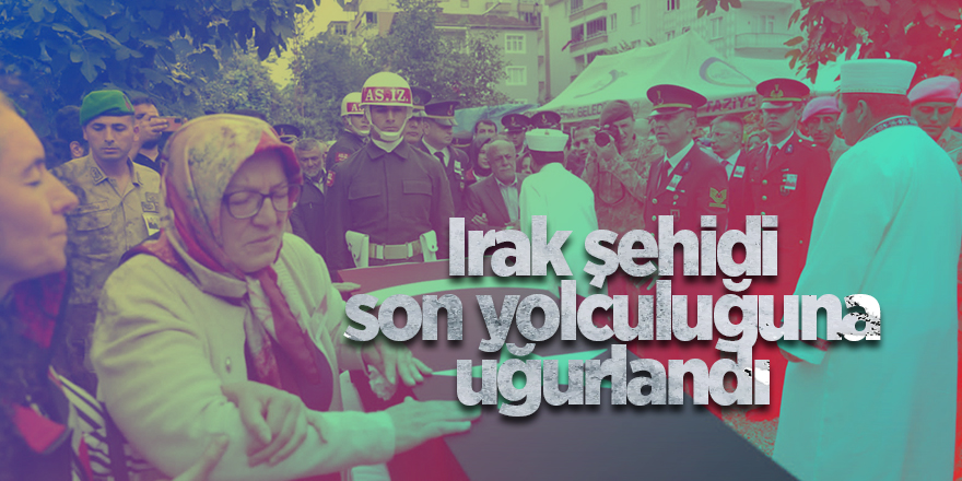 Irak şehidi son yolculuğuna uğurlandı