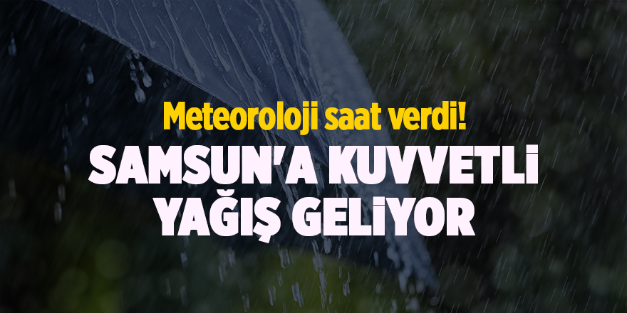 Meteoroloji saat verdi! Samsun'a kuvvetli yağış geliyor - samsun haber