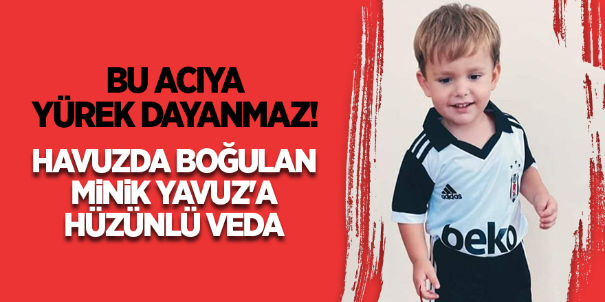 Havuzda boğulan minik Yavuz'a hüzünlü veda - samsun haber